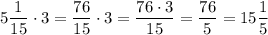 5\dfrac{1}{15}\cdot 3= \dfrac{76}{15}\cdot 3 = \dfrac{76\cdot 3}{15} = \dfrac{76}{5} = 15\dfrac{1}{5}