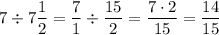 7\div 7\dfrac{1}{2} = \dfrac{7}{1}\div \dfrac{15}{2} = \dfrac{7\cdot 2}{15} = \dfrac{14}{15}