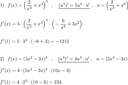 1)\ \ f(x)=\Big(\dfrac{2}{x^3}+x^3\Big)^5\ \ ,\ \ \ \underline {(u^5)'=5u^4\cdot u'}\ ,\ \ u=\Big(\dfrac{2}{x^3}+x^3\Big)\\\\\\f'(x)=5\cdot \Big(\dfrac{2}{x^3}+x^3\Big)^4\cdot \Big(-\dfrac{6}{x^4}+3x^2\Big)\\\\\\f'(1)=5\cdot 3^4\cdot (-6+3)=-1215\\\\\\2)\ \ f(x)=(5x^2-3x)^4\ \ ,\ \ \ \underline {(u^4)'=4u^3\cdot u'}\ ,\ \ u=(5x^2-3x)\\\\f'(x)=4\cdot (5x^2-3x)^3\cdot (10x-3)\\\\f'(1)=4\cdot 2^3\cdot (10-3)=224