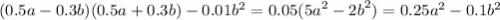 (0.5a - 0.3b)(0.5a + 0.3b) - 0.01 {b}^{2} = 0.05( {5a}^{2} - {2b}^{2} ) = 0.25 {a}^{2} - 0.1 {b}^{2}