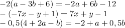 -2(a-3b+6) = -2a+6b-12\\-(-7x-y+1) = 7x+y-1\\-0,5(4+2a-b) = -2+a+0,5b