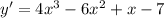 y '= 4 {x}^{3} - 6 {x}^{2} + x - 7