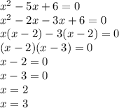 {x}^{2} - 5x + 6 = 0 \\ {x}^{2} - 2x - 3x + 6 = 0 \\ x(x - 2) - 3(x - 2) = 0 \\ (x - 2) (x - 3) = 0 \\ x - 2 = 0 \\ x - 3 = 0 \\ x = 2 \\ x = 3