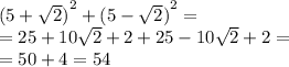 {(5 + \sqrt{2} )}^{2} + {(5 - \sqrt{2}) }^{2} = \\ = 25 + 10 \sqrt{2} + 2 + 25 - 10 \sqrt{2} + 2 = \\ = 50 + 4 = 54