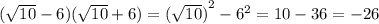 ( \sqrt{10} - 6)( \sqrt{10} + 6) = {( \sqrt{10}) }^{2} - {6}^{2} = 10 - 36 = - 26