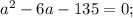 a^{2}-6a-135=0;