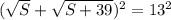 (\sqrt{S}+\sqrt{S+39})^{2} = 13^{2}