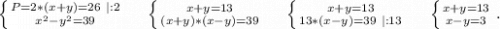 \left \{ {{P=2*(x+y)=26\ |:2} \atop {x^2-y^2=39}} \right. \ \ \ \ \left \{ {{x+y=13} \atop {(x+y)*(x-y)=39}} \right. \ \ \ \ \left \{ {{x+y=13} \atop {13*(x-y)=39\ |:13}} \right.\ \ \ \ \left \{ {{x+y=13} \atop {x-y=3}} \right..