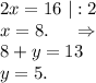 2x=16\ |:2\\x=8.\ \ \ \ \Rightarrow\\8+y=13\\y=5.