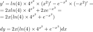 y' = ln(4) \times {4}^{ {x}^{2} } \times ( {x}^{2} ) '- {e}^{ - {x}^{2} } \times ( - {x}^{2} )' = \\ = 2x ln(4) \times {4}^{ {x}^{2} } + 2x {e}^{ - {x}^{2} } = \\ = 2x( ln(4) \times {4}^{ {x}^{2} } + {e}^{ - {x}^{2} } ) \\ \\ dy = 2x( ln(4) \times {4}^{ {x}^{2} } + {e}^{ - {x}^{2} }) dx