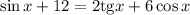 \sin x+12=2\mathrm{tg}x+6\cos x