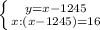 \left \{ {{y=x-1245} \atop {x:(x-1245)} =16}} \right.