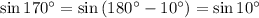 \sin{170^{\circ}} = \sin{\left(180^{\circ} - 10^{\circ}\right)} = \sin{10^{\circ}}