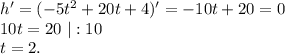 h'=(-5t^2+20t+4)'=-10t+20=0\\10t=20\ |:10\\t=2.\\