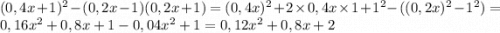 (0,4x+1)^2-(0,2x-1)(0,2x+1)=(0,4x)^2+2\times0,4x\times1+1^2-((0,2x)^2-1^2)=0,16x^2+0,8x+1-0,04x^2+1=0,12x^2+0,8x+2