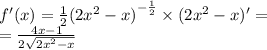 f'(x) = \frac{1}{2} {(2 {x}^{2} - x) }^{ - \frac{1}{2} } \times (2 {x}^{2} - x) '= \\ = \frac{4x - 1}{2 \sqrt{2 {x}^{2} - x} }