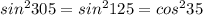 sin^2305=sin^2125=cos^235