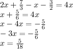 2x + \frac{7}{3} - x - \frac{3}{2} = 4x \\ x + \frac{5}{6} = 4x \\ x - 4x = - \frac{5}{6} \\ - 3x = - \frac{5}{6} \\ x = \frac{5}{18}