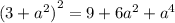 {(3 + {a}^{2} )}^{2} = 9 + 6 {a}^{2} + {a}^{4}