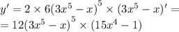 y' = 2 \times 6{(3 {x}^{5} - x)}^{5} \times (3 {x}^{5} - x)' = \\ = 12 {(3 {x}^{5} - x) }^{5} \times (15 {x}^{4} - 1)