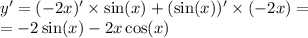 y' = ( - 2x)' \times \sin(x) + ( \sin(x)) ' \times ( - 2x) = \\ = - 2 \sin(x) - 2x \cos(x)