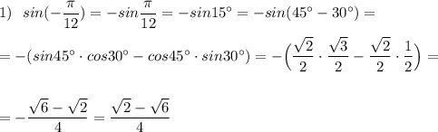 1)\ \ sin(-\dfrac{\pi}{12})=-sin\dfrac{\pi}{12}=-sin15^\circ =-sin(45^\circ -30^\circ )=\\\\=-(sin45^\circ \cdot cos30^\circ -cos45^\circ \cdot sin30^\circ )=-\Big(\dfrac{\sqrt2}{2}\cdot \dfrac{\sqrt3}{2}-\dfrac{\sqrt2}{2}\cdot \dfrac{1}{2}\Big)=\\\\\\=-\dfrac{\sqrt6-\sqrt2}{4}=\dfrac{\sqrt2-\sqrt6}{4}