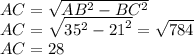 AC = \sqrt{AB ^{2} -BC {}^{2} } \\ AC = \sqrt{35 {}^{2} - {21}^{2} } = \sqrt{784} \\ AC = 28