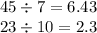 45 \div 7 = 6.43 \\ 23 \div 10 = 2.3