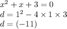 {x}^{2} + x + 3 = 0 \\ d = {1}^{2} - 4 \times 1 \times 3 \\ d = (- 11)