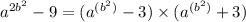 a {}^{2b {}^{2} } - 9 = (a {}^{(b {}^{2} ) } - 3) \times (a {}^{(b {}^{2} )} + 3)