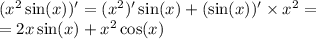 ( {x}^{2} \sin(x))' = ( {x}^{2} )' \sin(x) + ( \sin( x))' \times {x}^{2} = \\ = 2x \sin(x) + {x}^{2} \cos(x)