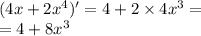 (4x + 2 {x}^{4} )' = 4 + 2 \times 4 {x}^{3} = \\ = 4 + 8 {x}^{3}