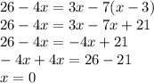 26 - 4x = 3x - 7(x - 3) \\ 26 - 4x = 3x - 7x + 21 \\ 26 - 4x = - 4x + 21 \\ - 4x + 4x = 26 - 21 \\ x = 0