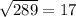 \sqrt{289} =17