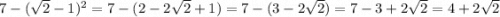 7-(\sqrt{2} -1)^{2}=7-(2-2\sqrt{2}+1)=7-(3-2\sqrt{2})=7-3+2\sqrt{2} =4+2\sqrt{2}