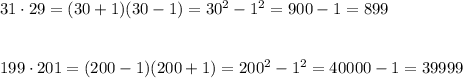 31\cdot 29=(30+1)(30-1)=30^2-1^2=900-1=899\\\\\\199\cdot 201=(200-1)(200+1)=200^2-1^2=40000-1=39999