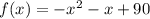 f(x) = - {x}^{2} - x + 90