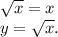 \sqrt{x} =x\\y=\sqrt{x} .