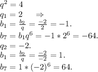 q^2=4\\q_1=2\ \ \ \ \Rightarrow\\b_1=\frac{b_2}{q} =\frac{-2}{2} =-1.\\b_7=b_1q^6=-1*2^6=-64.\\q_2=-2.\\b_1=\frac{b_2}{q} =\frac{-2}{-2}=1.\\b_7=1*(-2) ^6=64.\\