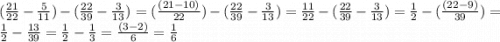 \\ ( \frac{21}{22} - \frac{5}{11} ) - ( \frac{22}{39} - \frac{3}{13} ) = (\frac{(21 - 10)}{22} ) -( \frac{22}{39} - \frac{3}{13} ) = \frac{11}{22} - ( \frac{22}{39} - \frac{3}{13} ) = \frac{1}{2} - ( \frac{(22 - 9)}{39} ) = \frac{1}{2} - \frac{13}{39} = \frac{1}{2} - \frac{1}{3} = \frac{(3 - 2)}{6} = \frac{1}{6}