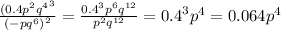 \frac{{(0.4 {p}^{2} {q}^{4} }^{3} }{{( - p {q}^{6}) }^{2} } = \frac{ {0.4}^{3} {p}^{6} {q}^{12} }{ {p}^{2} {q}^{12} } = {0.4}^{3} {p}^{4} = 0.064 {p}^{4}