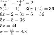 \frac{4x - 1}{9} - \frac{x + 2}{6} = 2 \\ 2(4x - 1) - 3(x + 2) = 36 \\ 8x - 2 - 3x - 6 = 36 \\ 5x - 8 = 36 \\ 5x = 44 \\ x = \frac{44}{5} = 8.8