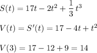 S(t)=17t-2t^2+\dfrac{1}{3}\, t^3\\\\V(t)=S'(t)=17-4t+t^2\\\\V(3)=17-12+9=14