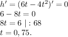 h'=(6t-4t^2)'=0\\6-8t=0\\8t=6\ |:68\\t=0,75.