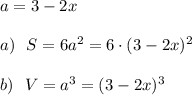 a=3-2x\\\\a)\ \ S=6a^2=6\cdot (3-2x)^2\\\\b)\ \ V=a^3=(3-2x)^3