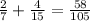 \frac{2}{7}+\frac{4}{15}=\frac{58}{105}