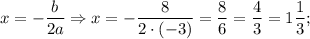 x=-\dfrac{b}{2a} \Rightarrow x=-\dfrac{8}{2 \cdot (-3)}=\dfrac{8}{6}=\dfrac{4}{3}=1\dfrac{1}{3};