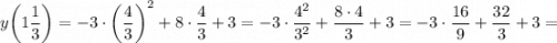 y\bigg (1\dfrac{1}{3} \bigg )=-3 \cdot \bigg (\dfrac{4}{3} \bigg )^{2}+8 \cdot \dfrac{4}{3}+3=-3 \cdot \dfrac{4^{2}}{3^{2}}+\dfrac{8 \cdot 4}{3}+3=-3 \cdot \dfrac{16}{9}+\dfrac{32}{3}+3=