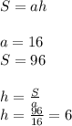 S = ah \\ \\ a = 16\\ S= 96 \\ \\ h = \frac{S}{a} \\ h = \frac{96}{16} = 6