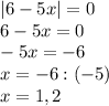 |6-5x|=0\\6-5x=0\\-5x=-6\\x=-6:(-5)\\x=1,2